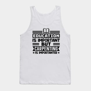 Education is important, but carpenting is importanter Tank Top